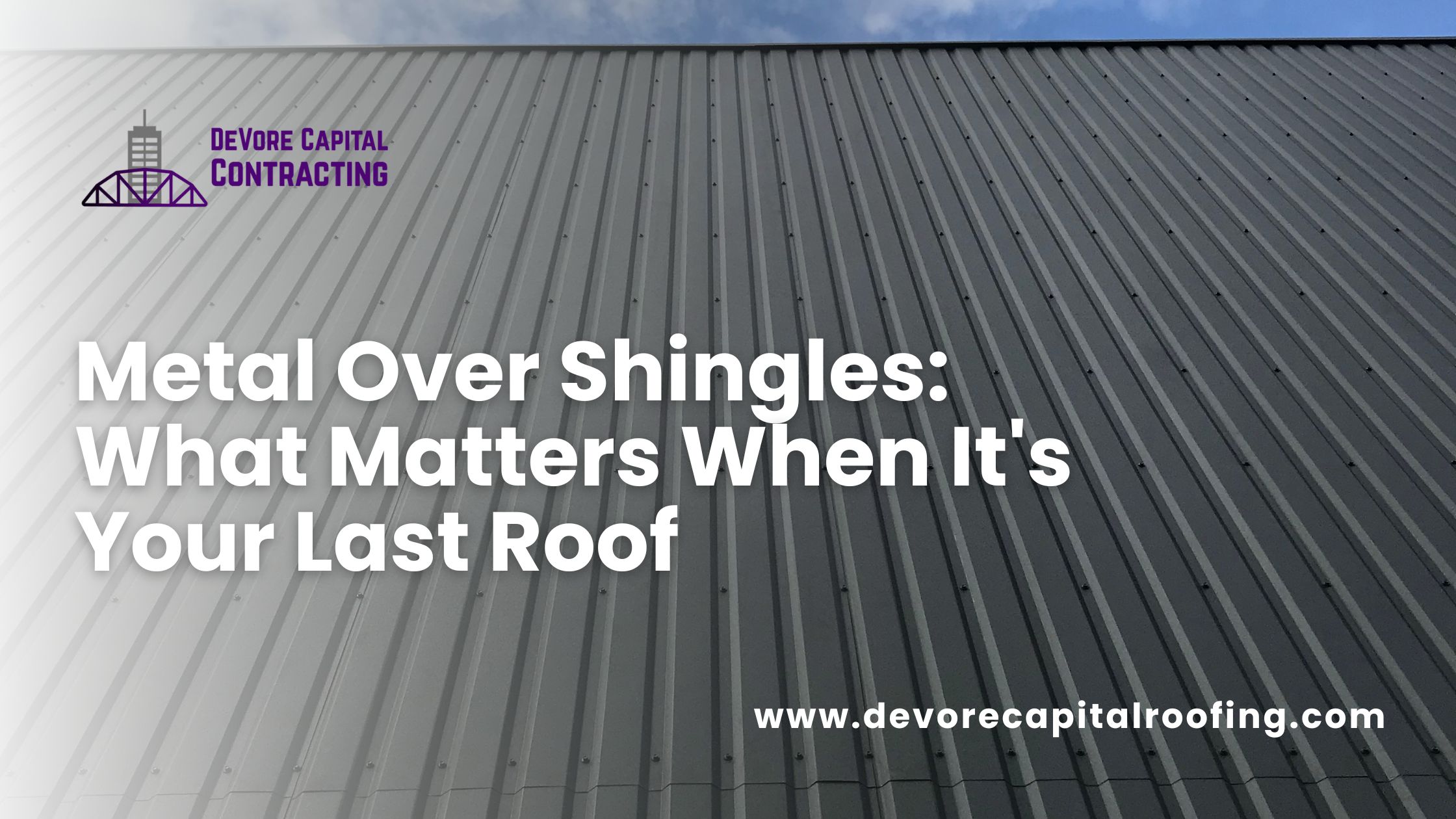 Metal Over Shingles: What Matters When It's Your Last Roof